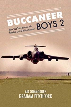 Buccaneer Boys 2 - More True Tales by those who flew the 'Last All-British