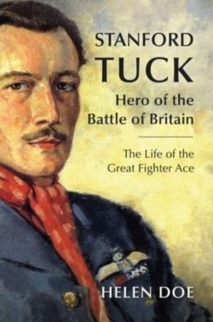 Stanford Tuck - Hero of the Battle of Britain: The Life of the Great Fighte