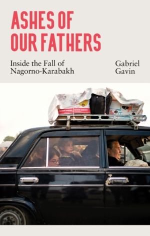 Ashes of Our Fathers - Inside the Fall of Nagorno-Karabakh