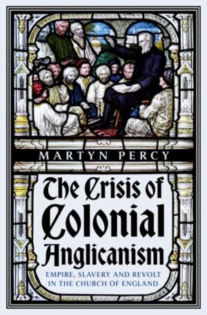 Crisis of Colonial Anglicanism - Empire, Slavery and Revolt in the Church o