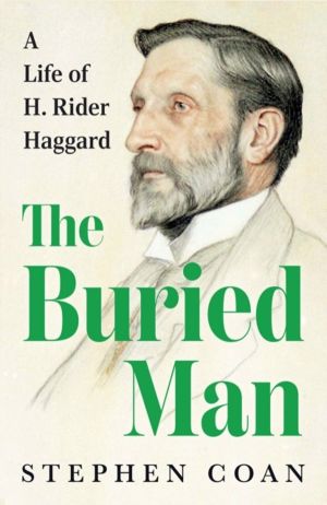 Buried Man - A Life of H. Rider Haggard