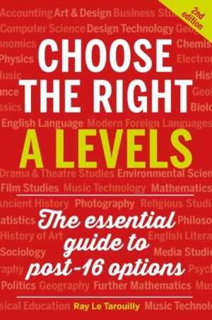 Choose the Right A Levels - The Essential Guide to Post-16 Options