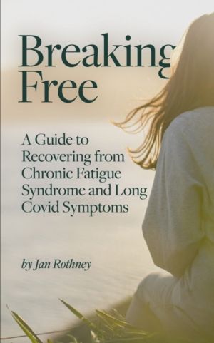 Breaking Free - A Guide to Recovering from Chronic Fatigue Syndrome & Long