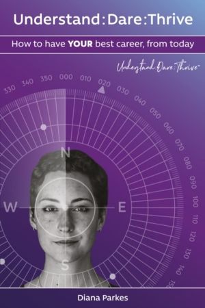 Understand: Dare: Thrive - How to have your best career from today