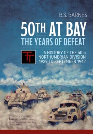 50th at Bay - The Years of Defeat - A History of the 50th Northumbrian Divi