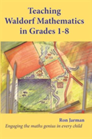 Teaching Waldorf Mathematics in Grades 1-8 - Engaging the maths genius in e