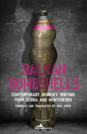 Balkan Bombshells - Contemporary WomenÔÇÖs Writing from Serbia and Monteneg