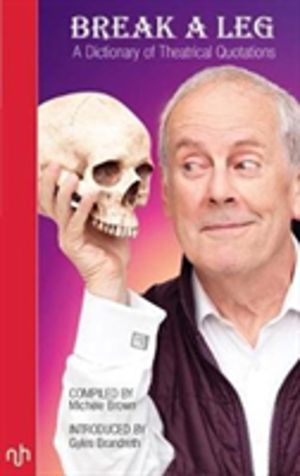 Break A Leg - A Dictionary of Theatrical Quotations