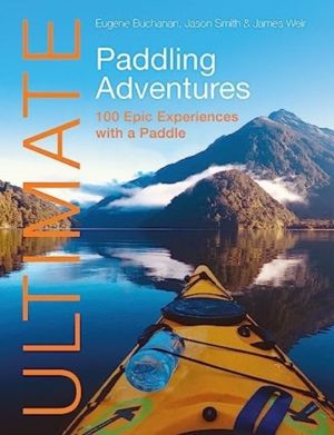 Ultimate Paddling Adventures - 100 Epic Experiences with a Paddle
