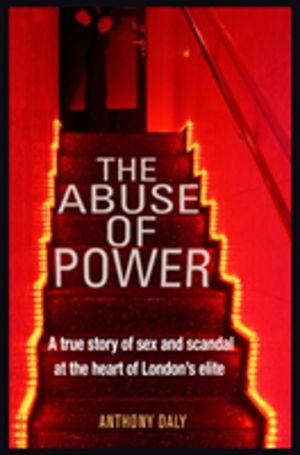 Abuse of Power - A true story of sex and scandal at the heart of London's e