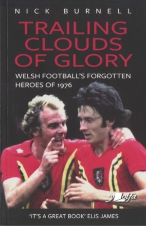 Trailing Clouds of Glory - Welsh Football's Forgotten Heroes of 1976 - Wels