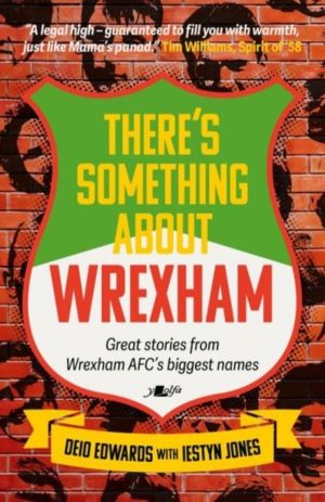 There's Something About Wrexham - Great stories from Wrexham AFC's biggest