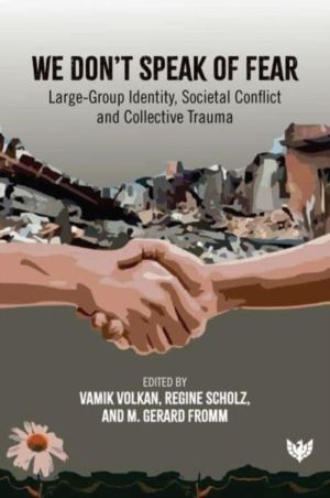 We DonÔÇÖt Speak of Fear - Large-Group Identity, Societal Conflict and Coll