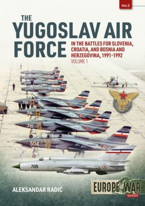 Yugoslav Air Force Volume 1 - In the Battles for Slovenia, Croatia, and Bos