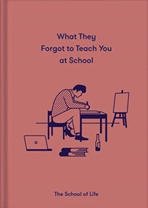 What They Forgot to Teach You at School - Essential emotional lessons neede
