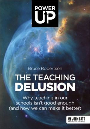 Teaching Delusion - Why teaching in our classrooms and schools isn't good e