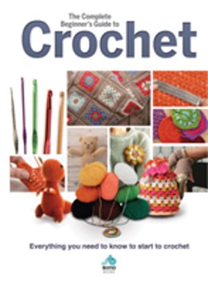 Complete Beginners Guide to Crochet - Everything you need to know to start