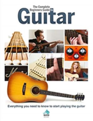 Complete Beginners Guide to The Guitar - Everything you need to know to sta