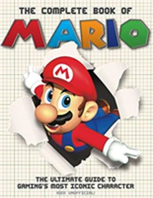 The Complete Book of Mario - The Ultimate Guide to Gaming's most iconic cha