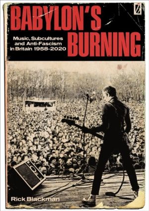 Babylon's Burning - Music, Subcultures and Anti-Fascism in Britain 1958 - 2