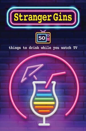 Stranger Gins - 50 Things to Drink While You Watch Tv