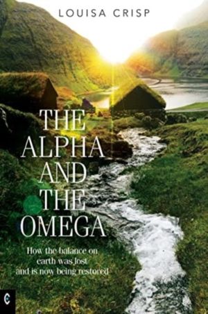 Alpha and the Omega - How the balance on earth was lost and is now being re