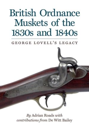 British Ordnance Muskets of the 1830s and 1840s - George Lovell's Legacy