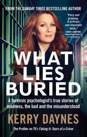 What Lies Buried - A forensic psychologist's true stories of madness, the b