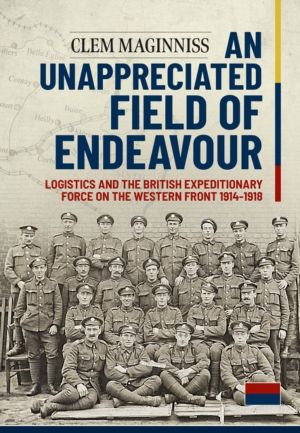An Unappreciated Field of Endeavour - Logistics and the British Expeditiona