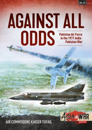 Against All Odds - The Pakistan Air Force in the 1971 Indo-Pakistan War