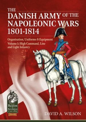 The Danish Army of the Napoleonic Wars 1801-1815. Organisation, Uniforms &