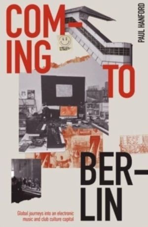 Coming To Berlin - Global journeys into an electronic music & club culture