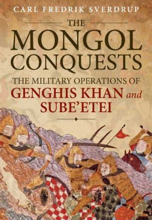 The Mongol Conquests - The Military Operations of Genghis Khan and Sube'ete