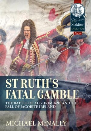 St. Ruth's Fatal Gamble - The Battle of Aughrim 1691 and the Fall of Jacobi