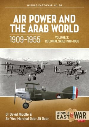 Air Power and the Arab World 1909-1955 - Volume 3 - Colonial Skies, 1918-19