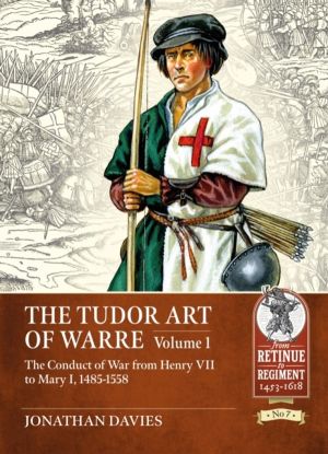 Tudor Arte of Warre Volume 1 - The Conduct of War from Henry VII to Mary I,