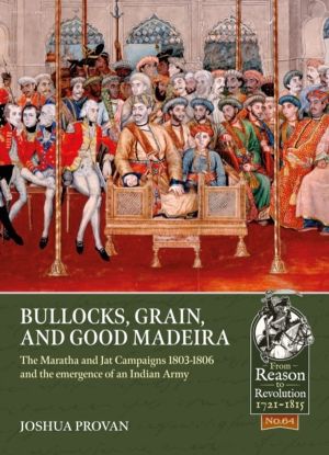 Bullocks, Grain, and Good Madeira - The Maratha and Jat Campaigns, 1803-180