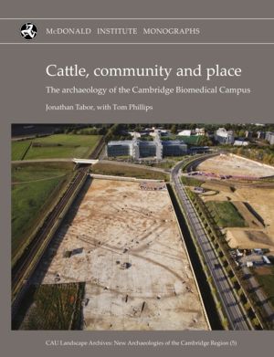 Cattle, Community and Place - The Archaeology of the Cambridge Biomedical C