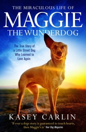 The Miraculous Life of Maggie the Wunderdog - The true story of a little st