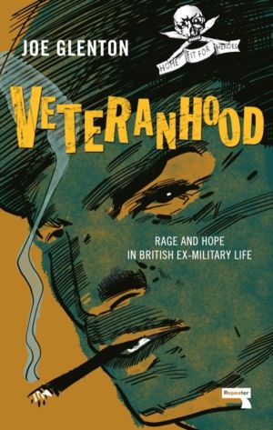 Veteranhood - Rage and Hope in British Ex-Military Life