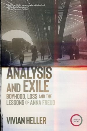 Analysis and Exile - Boyhood, Loss, and the Lessons of Anna Freud