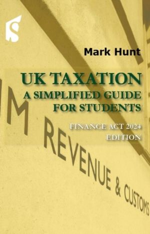 UK Taxation - A Simplified Guide for Students, Finance Act 2024 Edition
