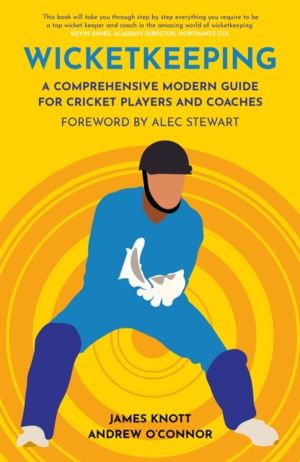 Wicket Keeping - A Comprehensive Modern Guide for Cricket Players and Coach