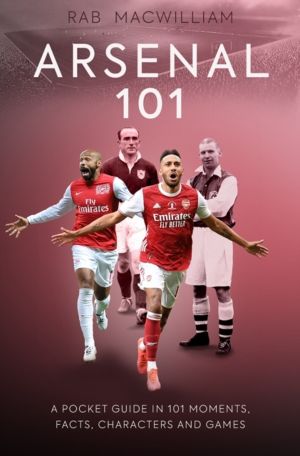Arsenal 101 - A Pocket Guide in 101 Moments, Facts, Characters and Games
