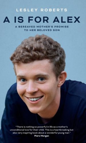 A is for Alex - A Bereaved Mother's Promise to her Beloved Son