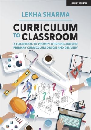 Curriculum to Classroom: A Handbook to Prompt Thinking Around Primary Curri