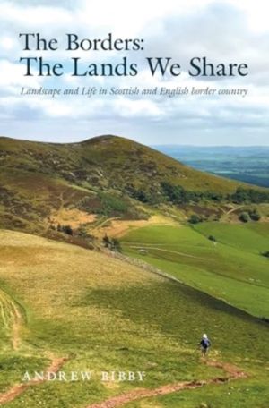 Borders : The Lands We Share - Landscape and Life in Scottish and English b