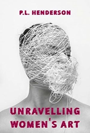 Unravelling Women's Art - Creators, Rebels, & Innovators in Textile Arts