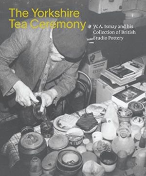 Yorkshire Tea Ceremony - W. A. Ismay and His Collection of British Studio P