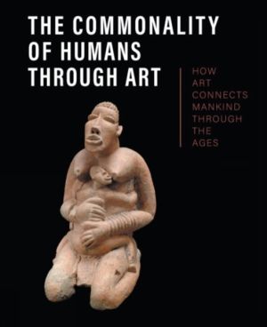 Commonality of Humans through Art - How Art Connects Mankind through the Ag